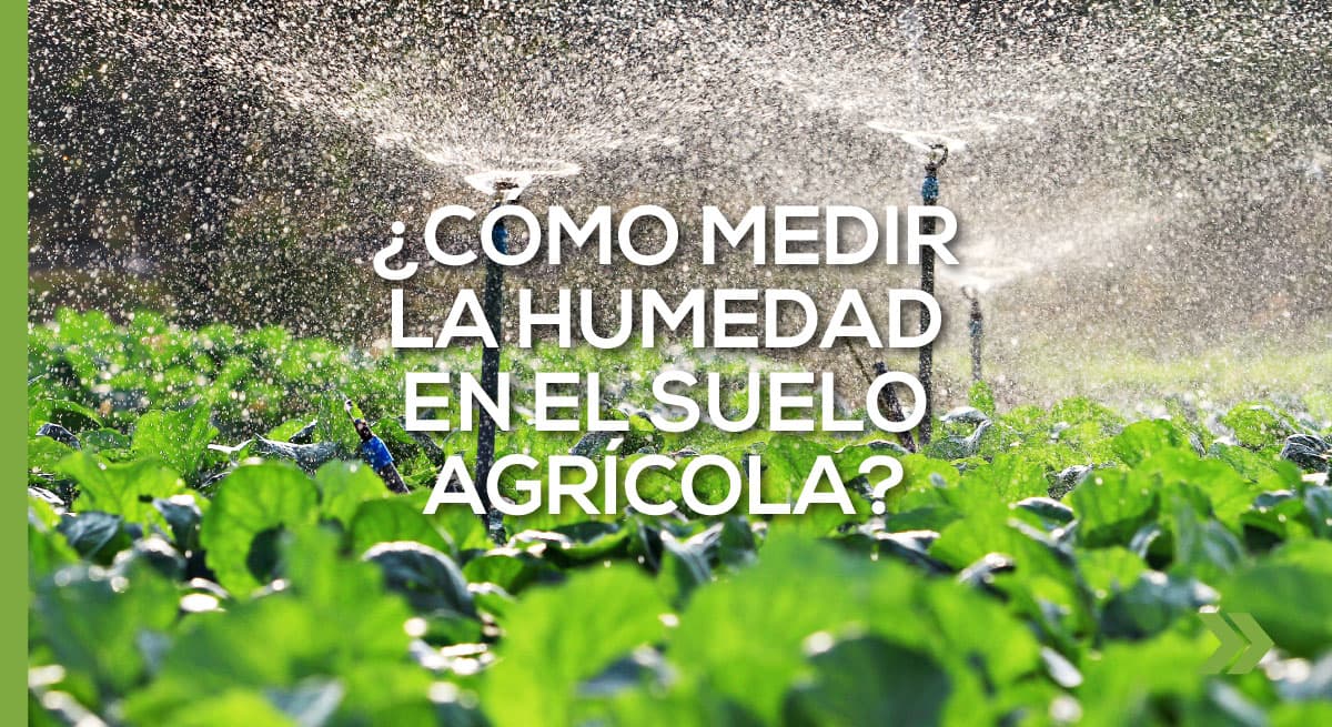 ¿Cómo medir la humedad en el suelo agrícola?