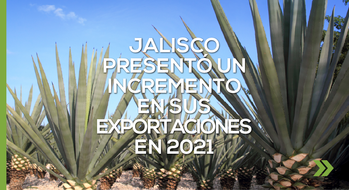 Jalisco presentó un incremento en sus exportaciones en 2021